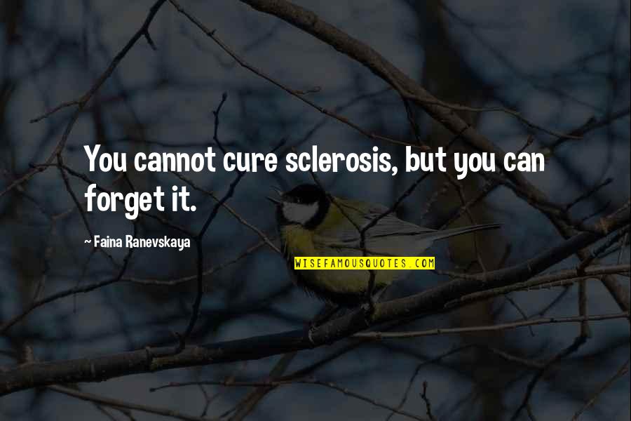 Ranevskaya Faina Quotes By Faina Ranevskaya: You cannot cure sclerosis, but you can forget