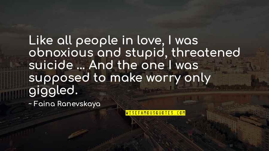 Ranevskaya Faina Quotes By Faina Ranevskaya: Like all people in love, I was obnoxious