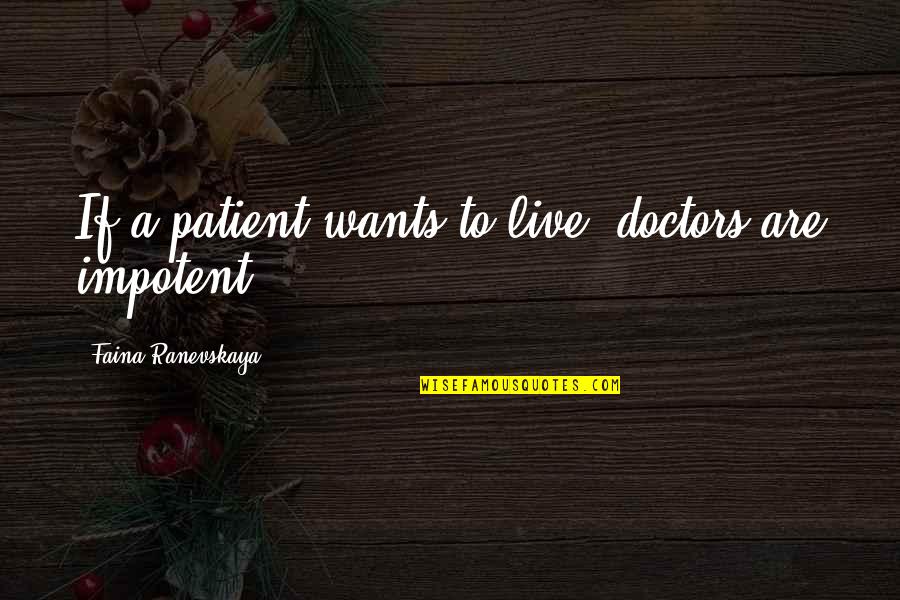 Ranevskaya Faina Quotes By Faina Ranevskaya: If a patient wants to live, doctors are