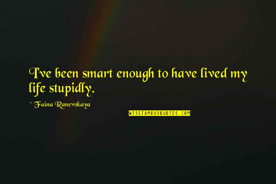 Ranevskaya Faina Quotes By Faina Ranevskaya: I've been smart enough to have lived my