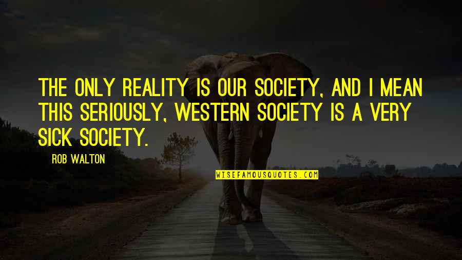 Ranevskaya Faina Quotes By Rob Walton: The only reality is our society, and I