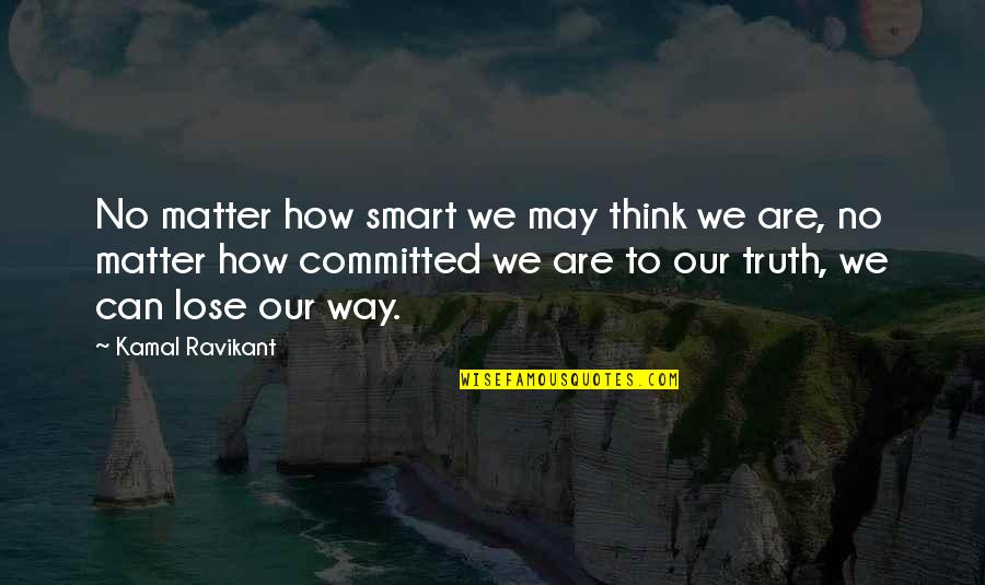 Rangel Fellowship Quotes By Kamal Ravikant: No matter how smart we may think we