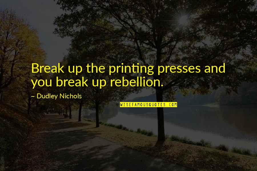 Rangga Aadc Quotes By Dudley Nichols: Break up the printing presses and you break