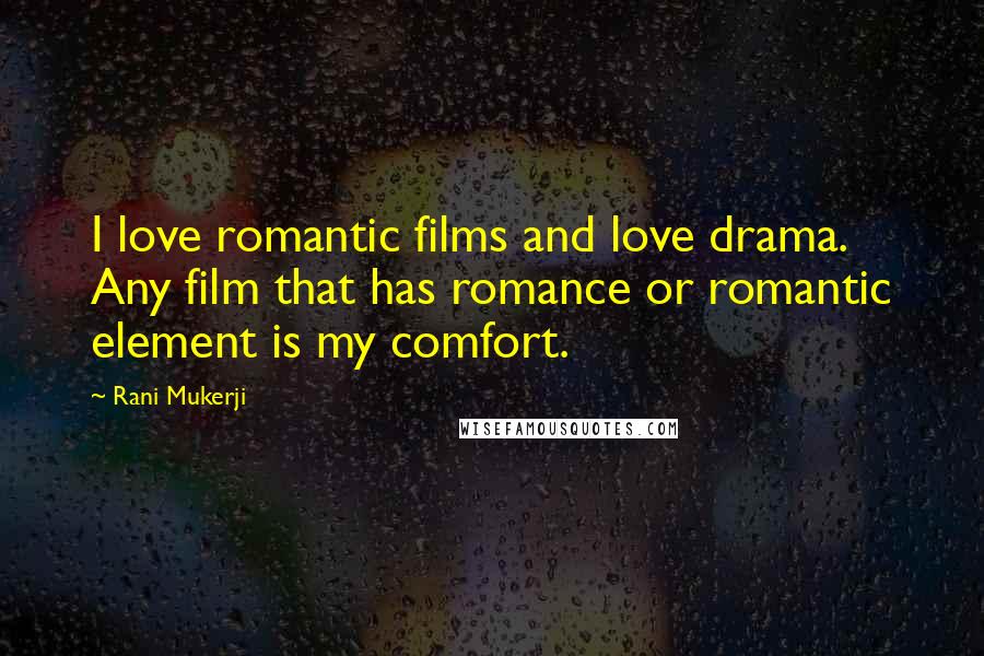 Rani Mukerji quotes: I love romantic films and love drama. Any film that has romance or romantic element is my comfort.