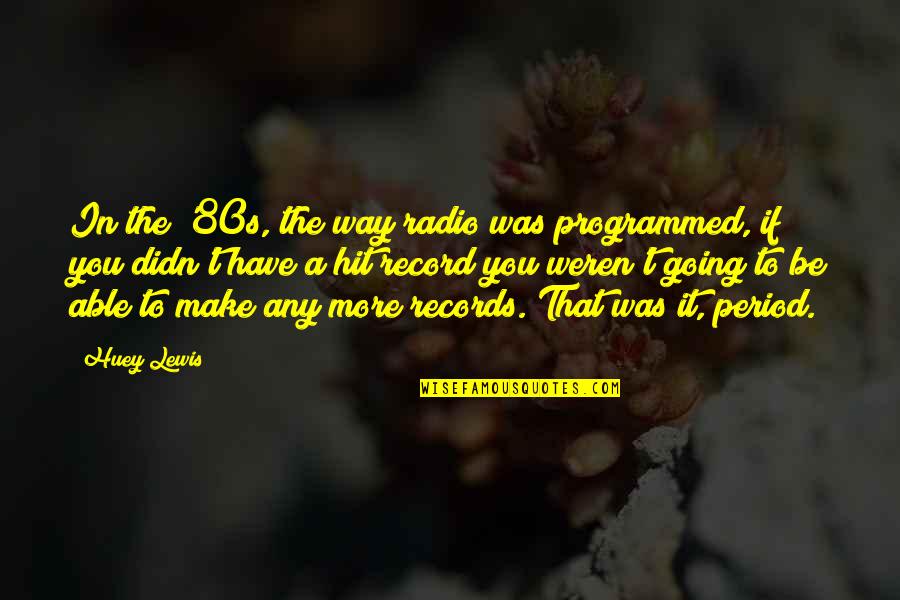 Ranillo Family Quotes By Huey Lewis: In the '80s, the way radio was programmed,