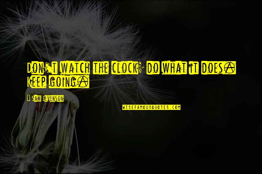 Ranjeet Singh Quotes By Sam Levenson: Don't watch the clock; do what it does.