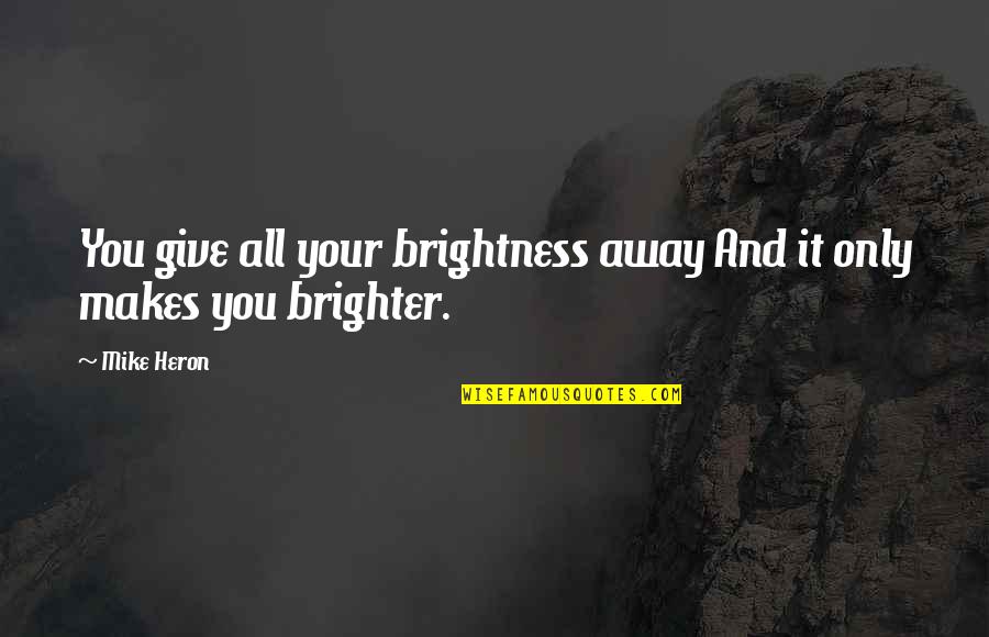 Rannie Alsamkari Quotes By Mike Heron: You give all your brightness away And it