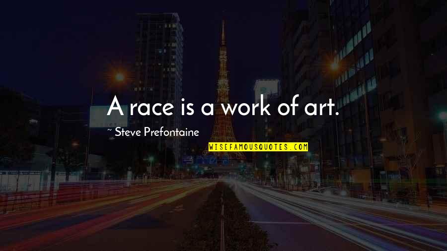 Rannvijays Wife Quotes By Steve Prefontaine: A race is a work of art.