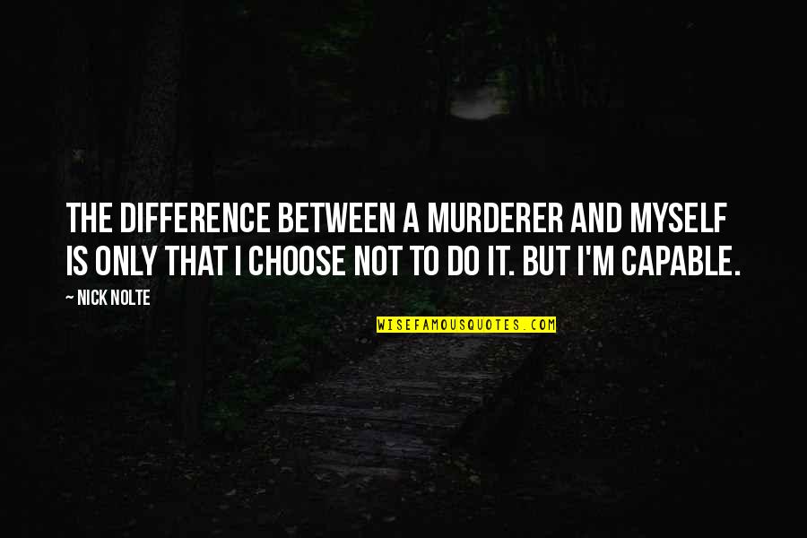 Ranpuraa Quotes By Nick Nolte: The difference between a murderer and myself is