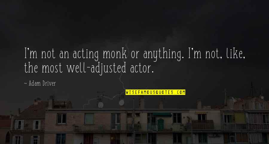Ransone 305 Quotes By Adam Driver: I'm not an acting monk or anything. I'm
