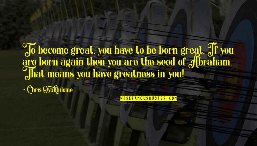 Ransone 305 Quotes By Chris Oyakhilome: To become great, you have to be born