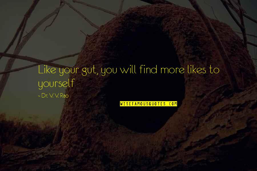 Rao's Quotes By Dr. V. V. Rao: Like your gut, you will find more likes