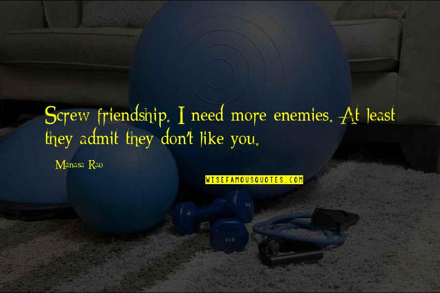 Rao's Quotes By Manasa Rao: Screw friendship. I need more enemies. At least