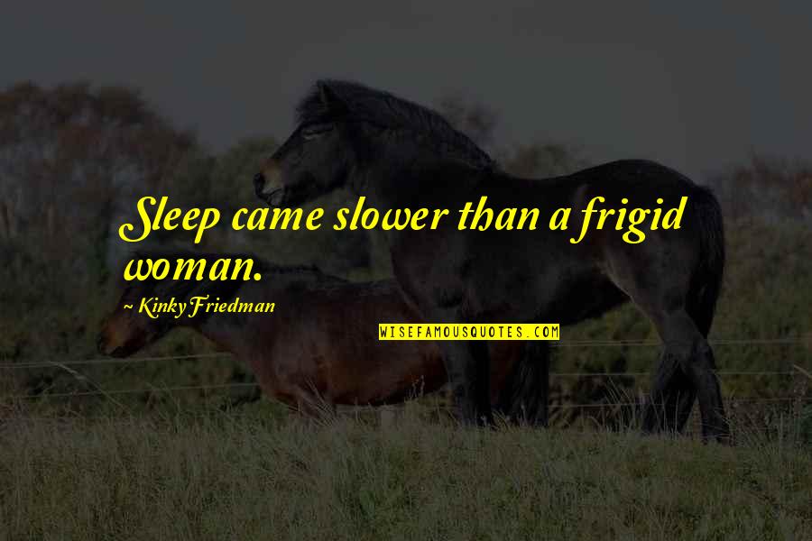 Rapamycin Buy Quotes By Kinky Friedman: Sleep came slower than a frigid woman.