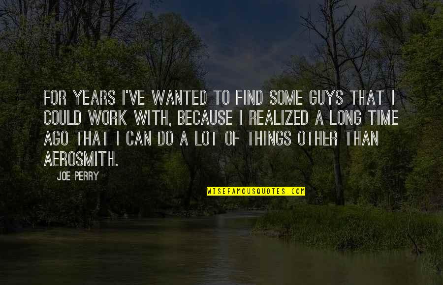 Rapidamente En Quotes By Joe Perry: For years I've wanted to find some guys