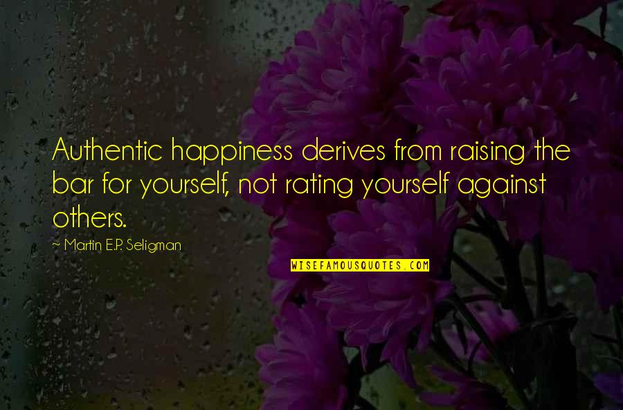 Rapido Trains Quotes By Martin E.P. Seligman: Authentic happiness derives from raising the bar for