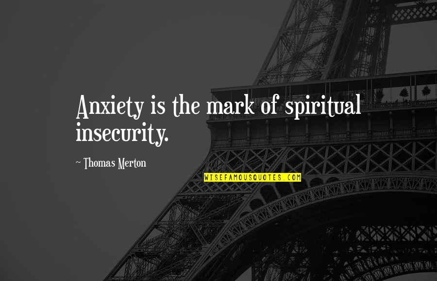 Raploch Community Quotes By Thomas Merton: Anxiety is the mark of spiritual insecurity.