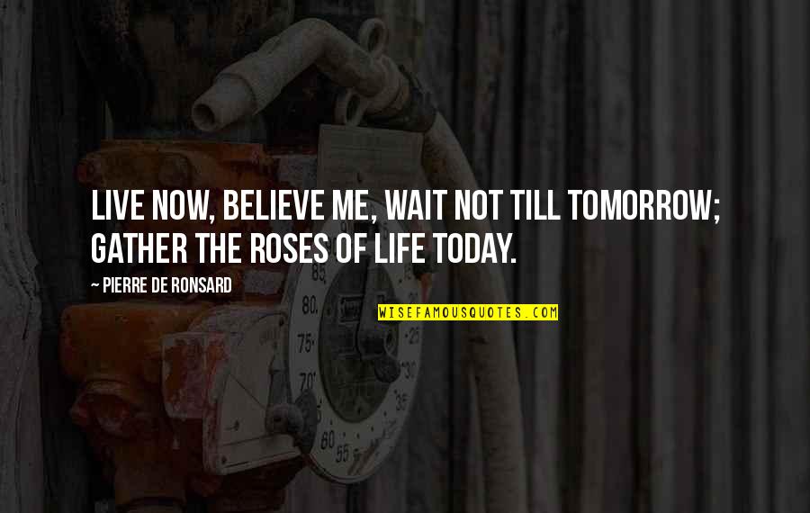 Rapper Az Quotes By Pierre De Ronsard: Live now, believe me, wait not till tomorrow;