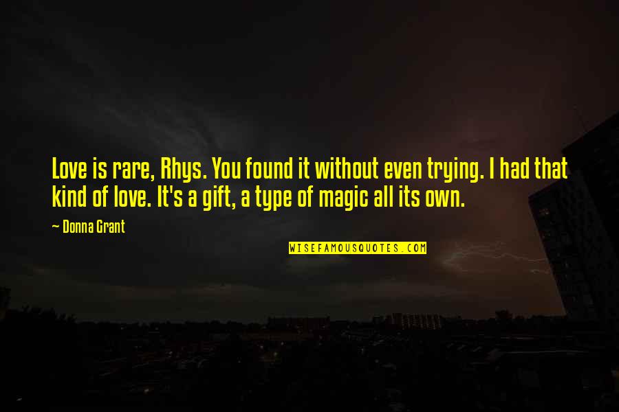 Rare Love Quotes By Donna Grant: Love is rare, Rhys. You found it without