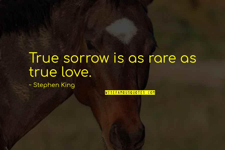 Rare Love Quotes By Stephen King: True sorrow is as rare as true love.