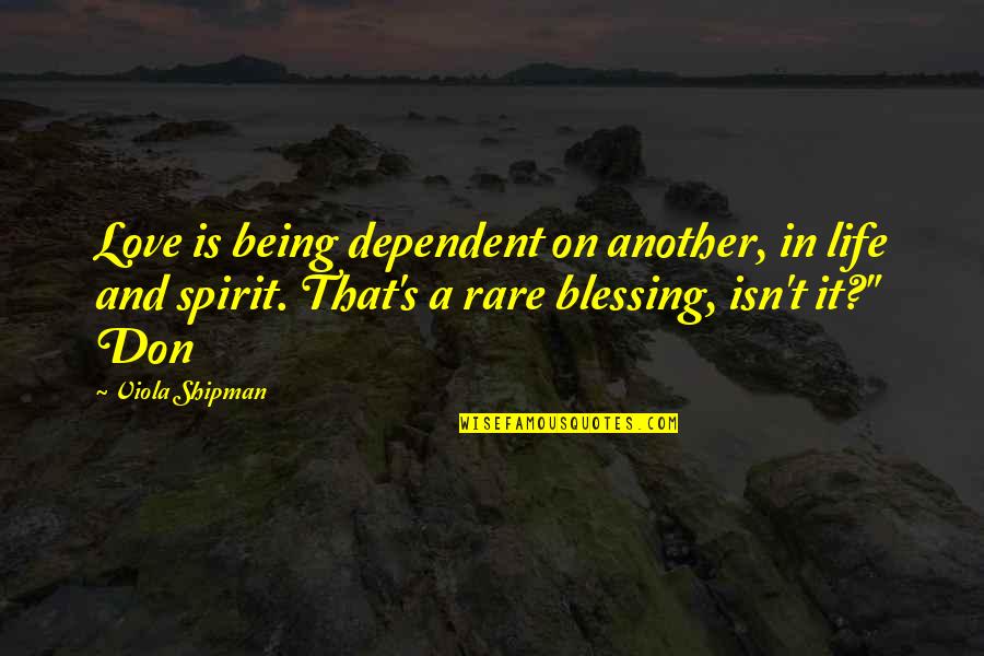 Rare Love Quotes By Viola Shipman: Love is being dependent on another, in life