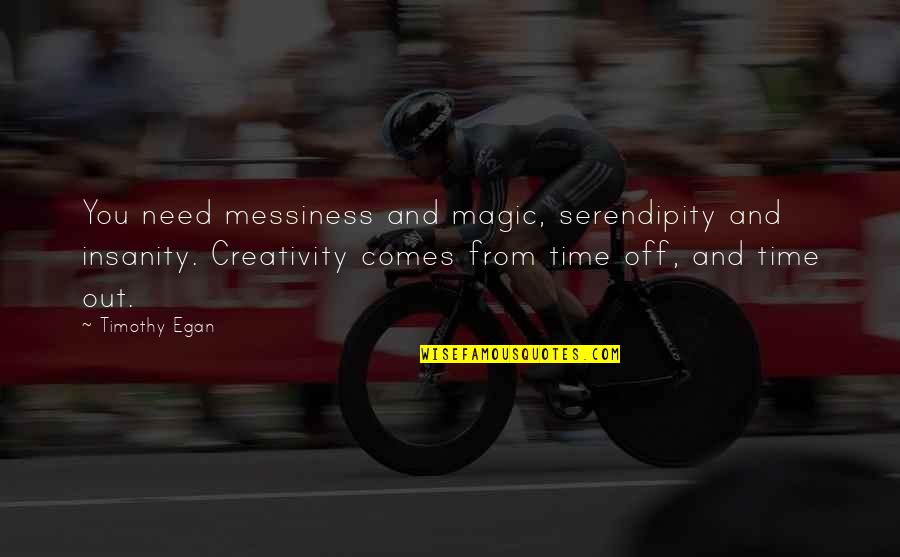 Rarefied Air Quotes By Timothy Egan: You need messiness and magic, serendipity and insanity.