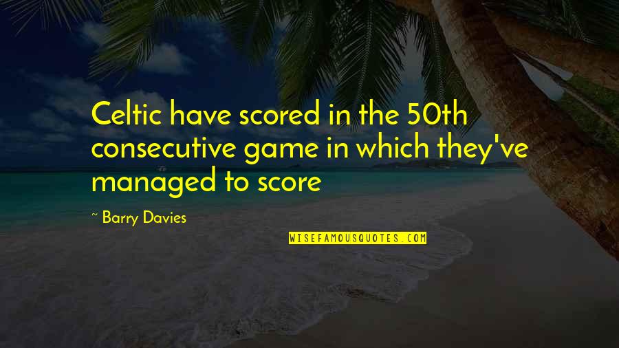 Rarely Famous Quotes By Barry Davies: Celtic have scored in the 50th consecutive game