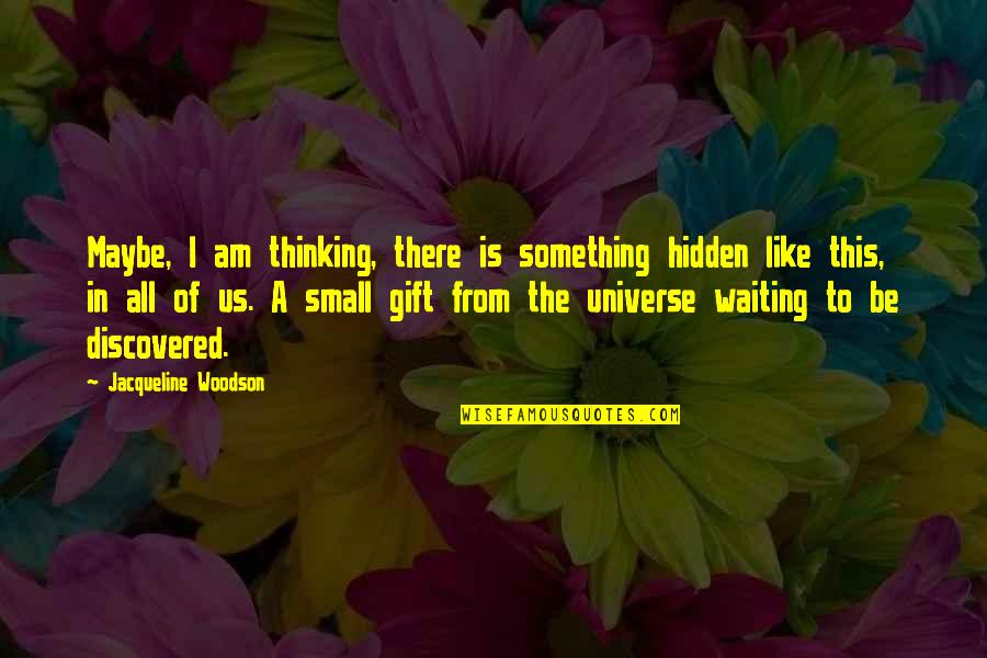 Rasband Allison Quotes By Jacqueline Woodson: Maybe, I am thinking, there is something hidden