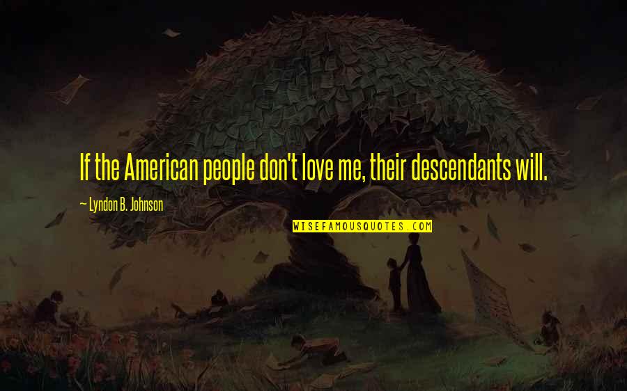 Rasedusaegne Quotes By Lyndon B. Johnson: If the American people don't love me, their