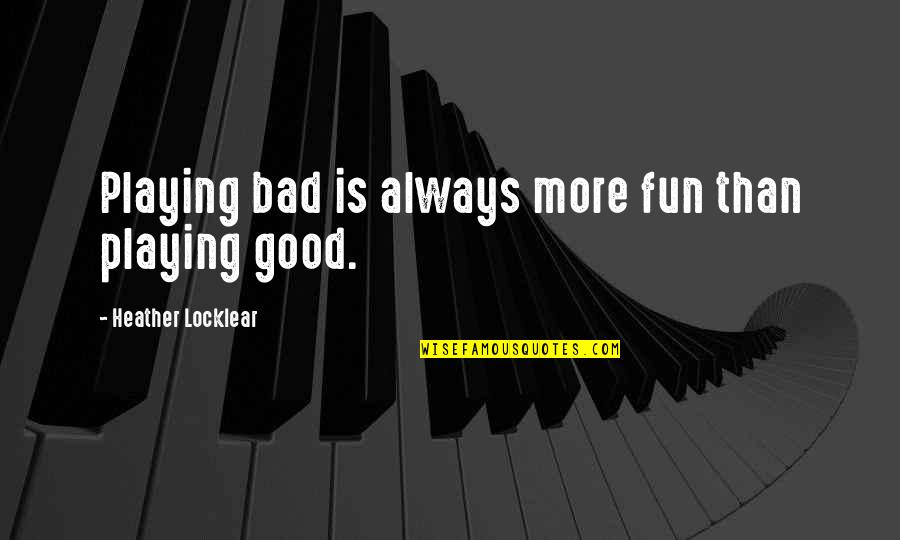 Rasgan Quotes By Heather Locklear: Playing bad is always more fun than playing