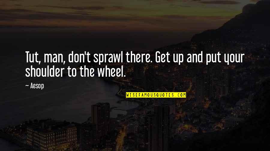 Rasheeda Rapper Quotes By Aesop: Tut, man, don't sprawl there. Get up and