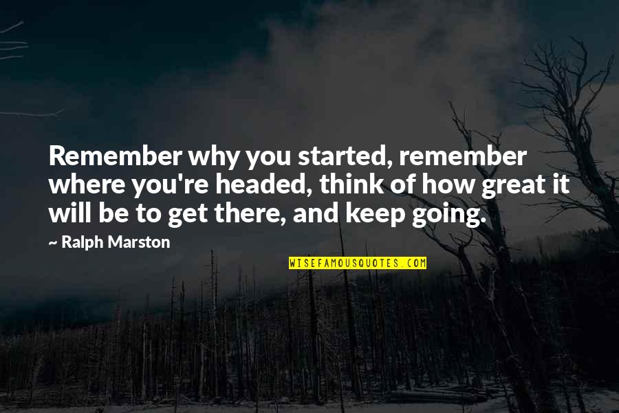 Rashes That Itch Quotes By Ralph Marston: Remember why you started, remember where you're headed,