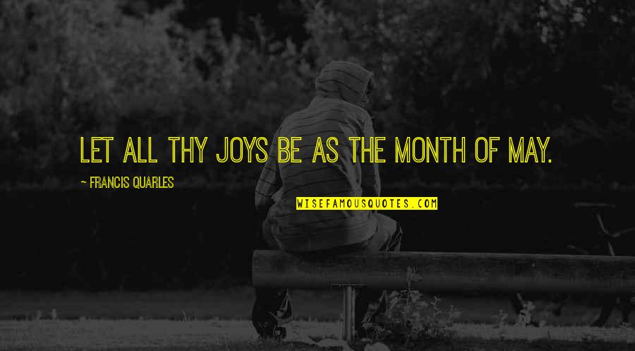 Rasila Azman Quotes By Francis Quarles: Let all thy joys be as the month