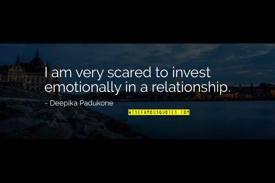 Raspadas En Quotes By Deepika Padukone: I am very scared to invest emotionally in