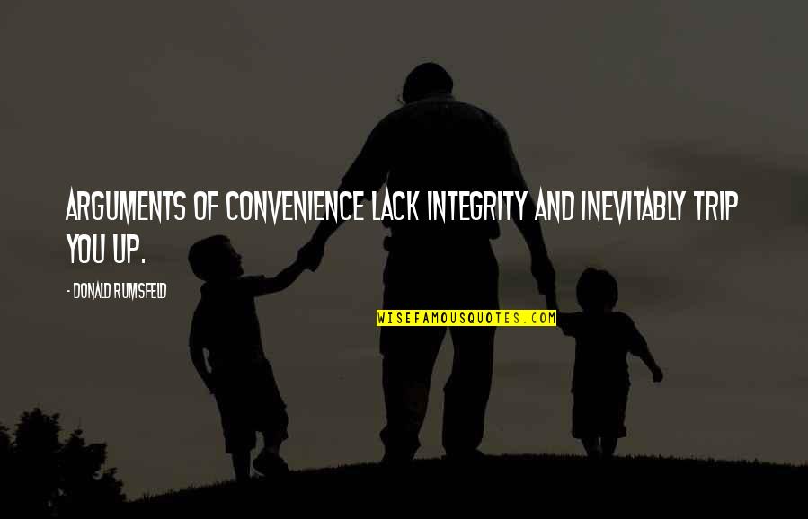 Raspundel Quotes By Donald Rumsfeld: Arguments of convenience lack integrity and inevitably trip