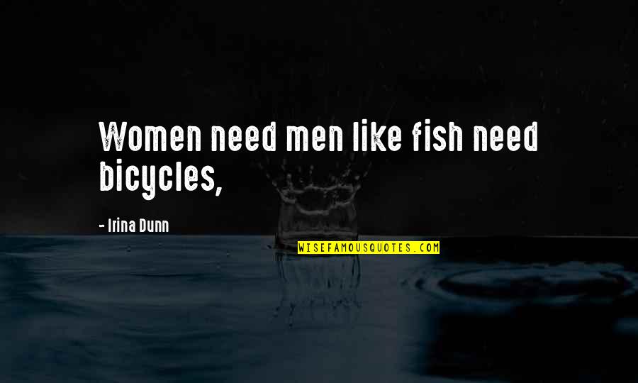 Rasquain Quotes By Irina Dunn: Women need men like fish need bicycles,