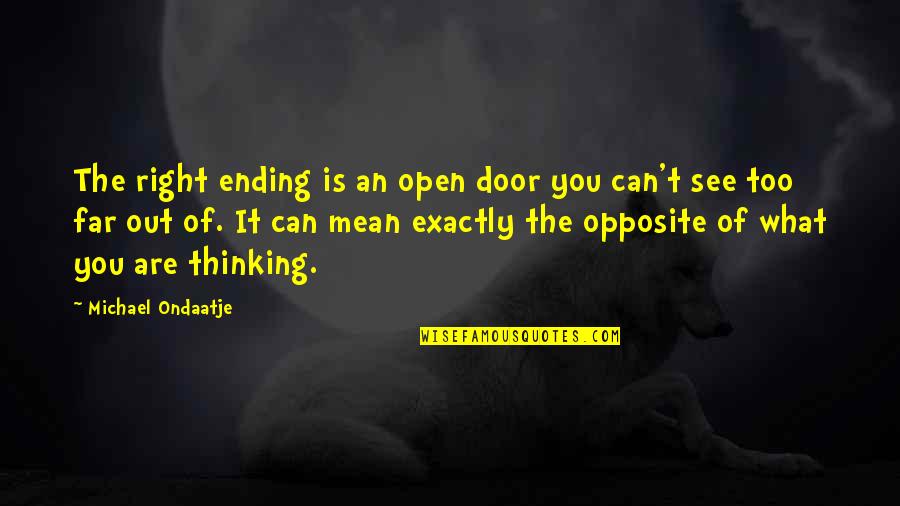 Rastede Quotes By Michael Ondaatje: The right ending is an open door you