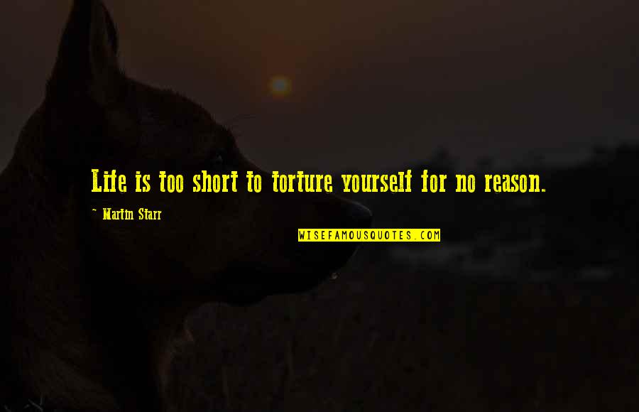 Rastgo Hawrami Quotes By Martin Starr: Life is too short to torture yourself for