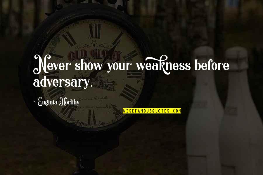 Rastly Quotes By Euginia Herlihy: Never show your weakness before adversary.