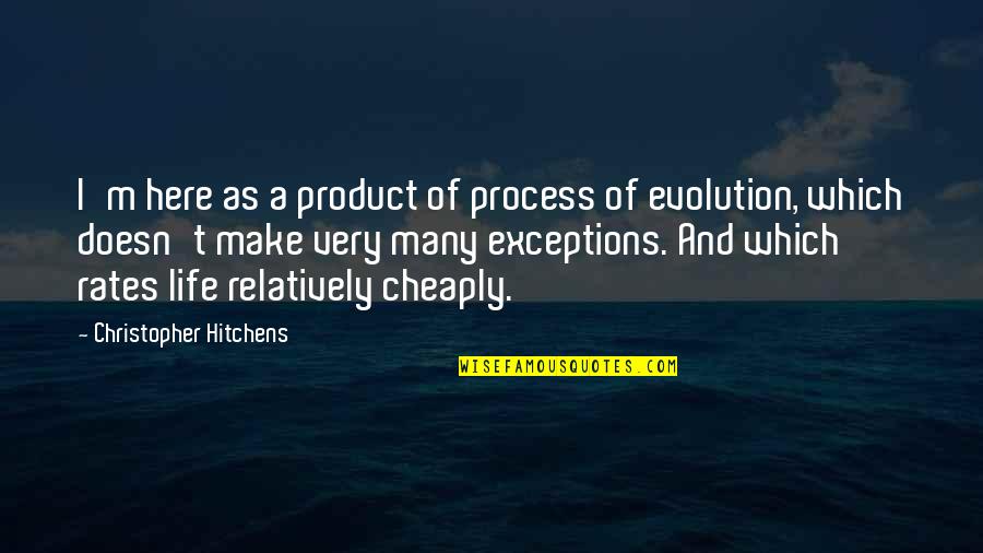 Rates Quotes By Christopher Hitchens: I'm here as a product of process of