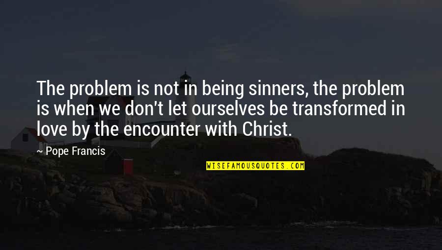 Rather Have Few Friends Quotes By Pope Francis: The problem is not in being sinners, the