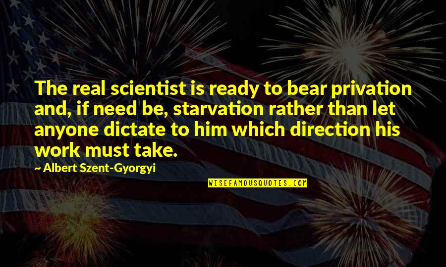 Rather Work Than Quotes By Albert Szent-Gyorgyi: The real scientist is ready to bear privation