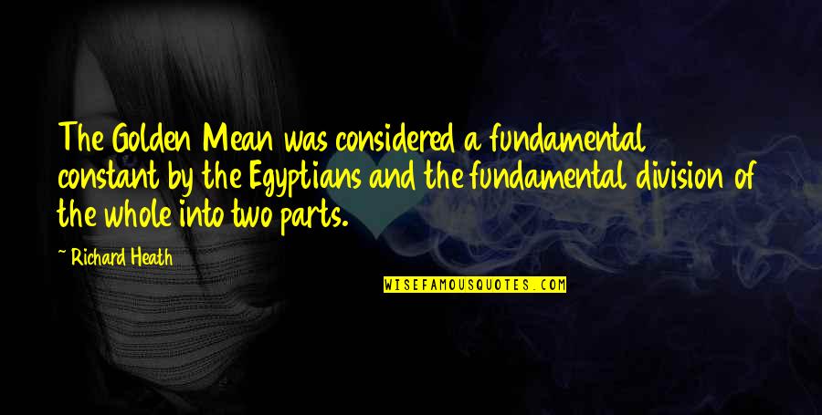 Ratio And Proportion Quotes By Richard Heath: The Golden Mean was considered a fundamental constant