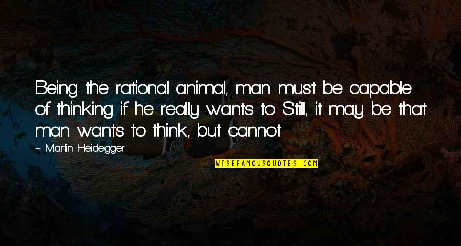 Rational Thinking Quotes By Martin Heidegger: Being the rational animal, man must be capable