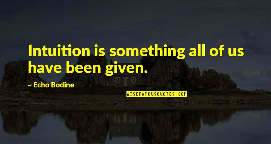 Rattananukul Quotes By Echo Bodine: Intuition is something all of us have been