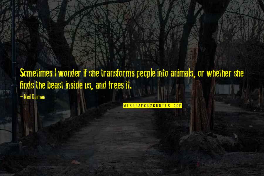 Rattananukul Quotes By Neil Gaiman: Sometimes I wonder if she transforms people into