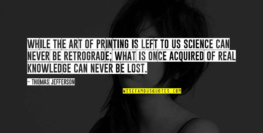 Ratterree James Quotes By Thomas Jefferson: While the art of printing is left to