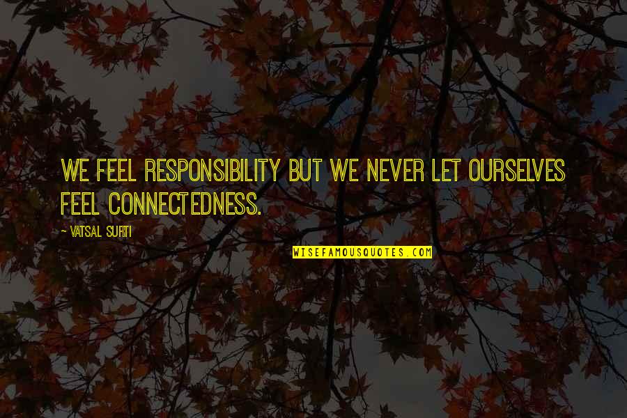 Rattles Quotes By Vatsal Surti: We feel responsibility but we never let ourselves