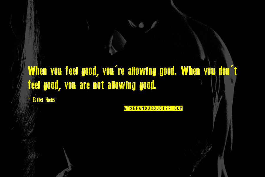 Rattrapage Quotes By Esther Hicks: When you feel good, you're allowing good. When