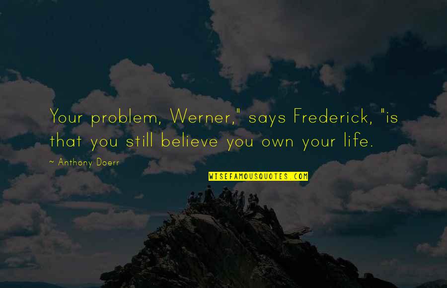 Rautiainen Lintu Quotes By Anthony Doerr: Your problem, Werner," says Frederick, "is that you